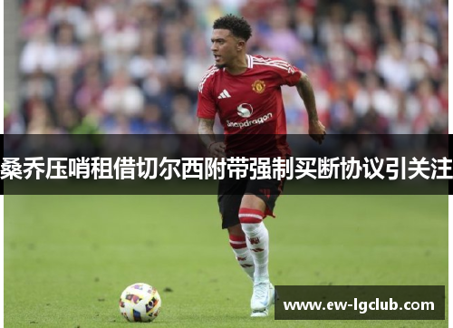 桑乔压哨租借切尔西附带强制买断协议引关注