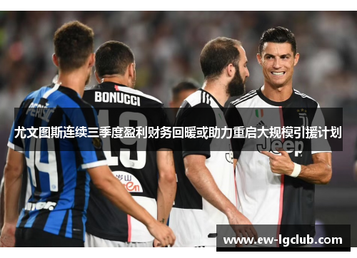尤文图斯连续三季度盈利财务回暖或助力重启大规模引援计划 尤文图斯连续三季度盈利财务回暖或助力重启大规模引援计划
