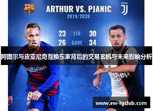 阿图尔与皮亚尼奇互换东家背后的交易玄机与未来影响分析