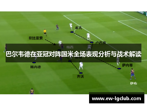 巴尔韦德在亚冠对阵国米全场表现分析与战术解读 巴尔韦德在亚冠对阵国米全场表现分析与战术解读