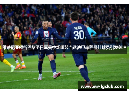 维蒂尼亚领衔巴黎圣日耳曼中场崛起当选法甲半程最佳球员引发关注